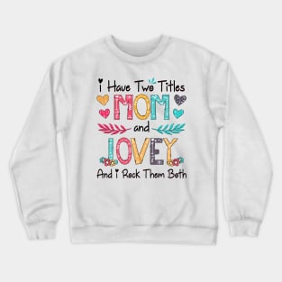 I Have Two Titles Mom And Lovey And I Rock Them Both Wildflower Happy Mother's Day Crewneck Sweatshirt